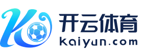 开云体育APP（KAIYUN）官方网站- KAIYUN下载 SPORTS
